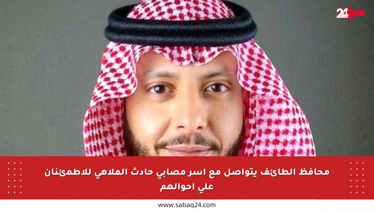 محافظ الطائف يتواصل مع أسر مصابي حادث الملاهي للاطمئنان على أحوالهم